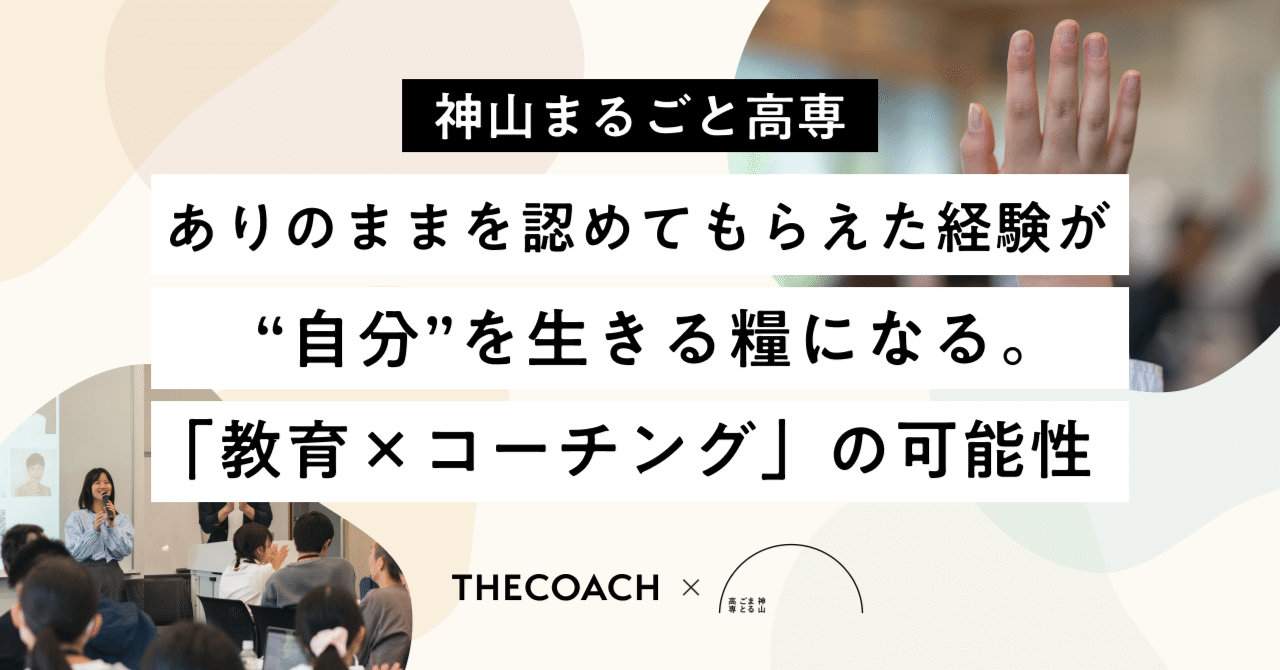 ありのままを認めてもらえた経験が、“自分”を生きる糧になる。「教育×コーチング」の可能性【神山まるごと高専】のサムネイル