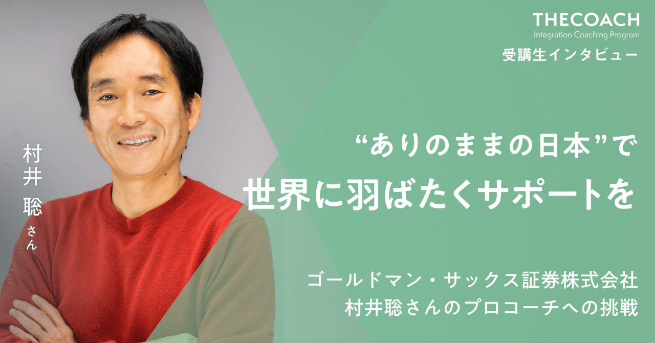 “ありのままの日本”で、世界に羽ばたくサポートを。ゴールドマン・サックス証券株式会社・村井聡さんのプロコーチへの挑戦のサムネイル