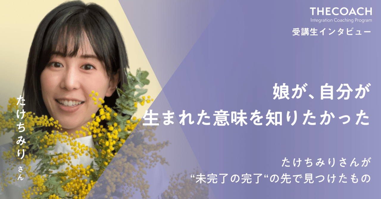 「娘が、自分が生まれた意味を知りたかった」たけちみりさんが“未完了の完了”の先で見つけたもののサムネイル