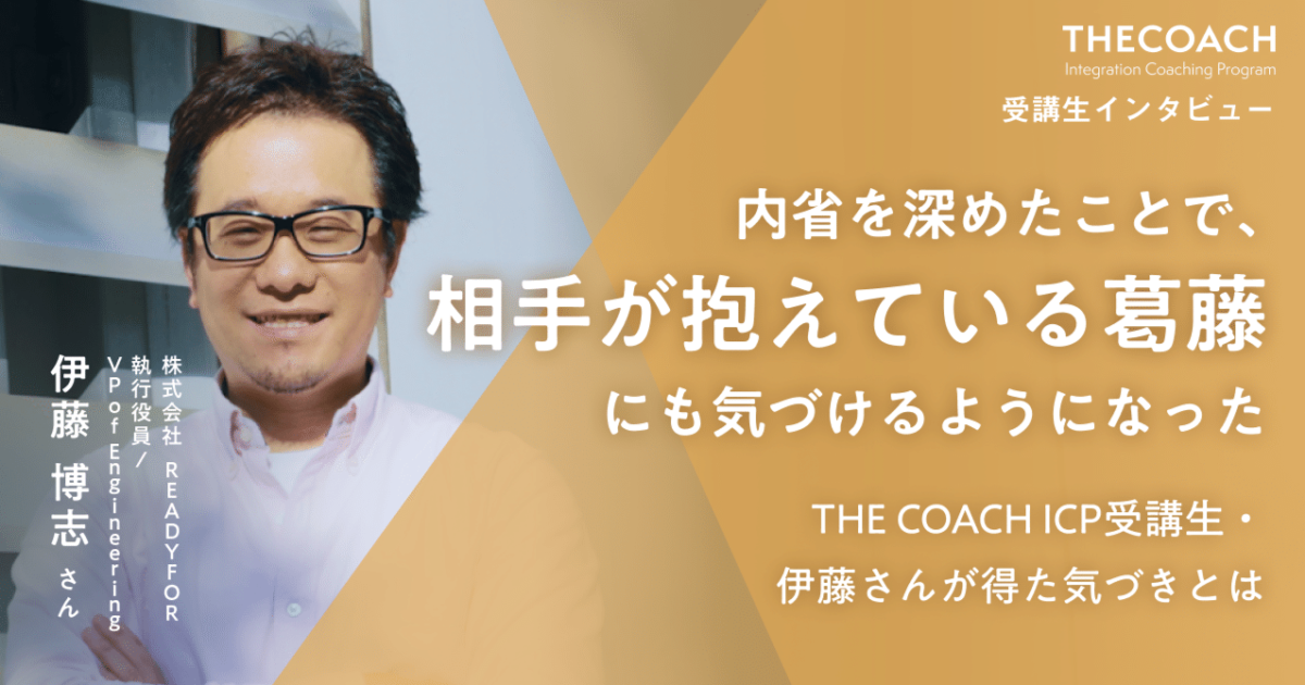 「内省を深めたことで、相手が抱えている葛藤にも気づけるようになった」THE COACH ICP受講生・伊藤さんが得た気づきとはのサムネイル