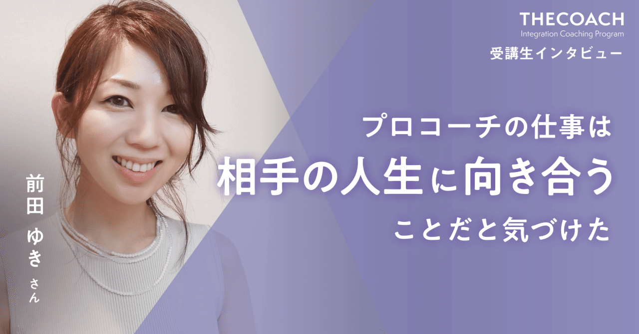 「プロコーチの仕事は相手の人生に向き合うことだと気づけた」THE COACH ICP受講生・前田ゆきさんインタビューのサムネイル